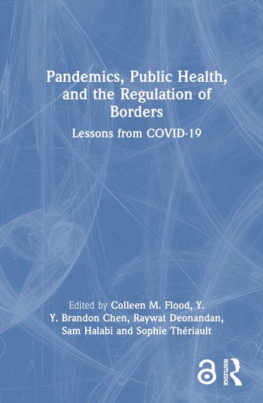 Colleen M. Flood, Y.Y. Brandon Chen, Raywat Deonandan, Sam Halabi, Sophie Thériault - Pandemics, Public Health, and the Regulation of Borders, Inbunden