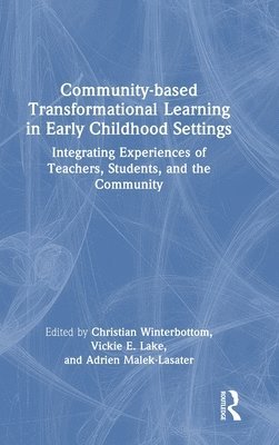Christian Winterbottom, Vickie E. Lake, Adrien Malek-Lasater - Community-based Transformational Learning in Early Childhood Settings, Inbunden