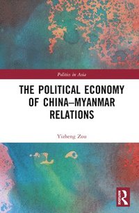 bokomslag The Political Economy of China-Myanmar Relations
