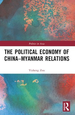 bokomslag The Political Economy of China-Myanmar Relations