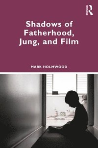 bokomslag Shadows of Fatherhood, Jung, and Film