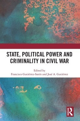 Francisco Gutiérrez-Sanín, José A. Gutiérrez, Colombia) Gutierrez-Sanin, Francisco (Universidad Nacional de Colombia, Jose A. Gutierrez - State, Political Power and Criminality in Civil War, Inbunden