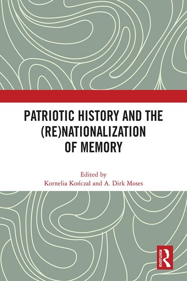 Kornelia Kończal, A. Dirk Moses - Patriotic History and the (Re)Nationalization of Memory, Inbunden