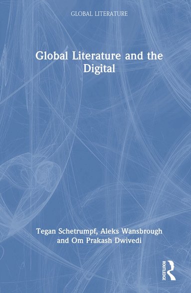 Tegan Schetrumpf, Aleks Wansbrough, Om Prakash Dwivedi - Global Literature and the Digital, Inbunden