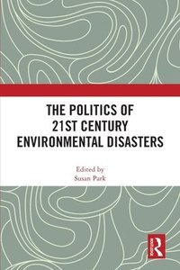 bokomslag The Politics of 21st Century Environmental Disasters