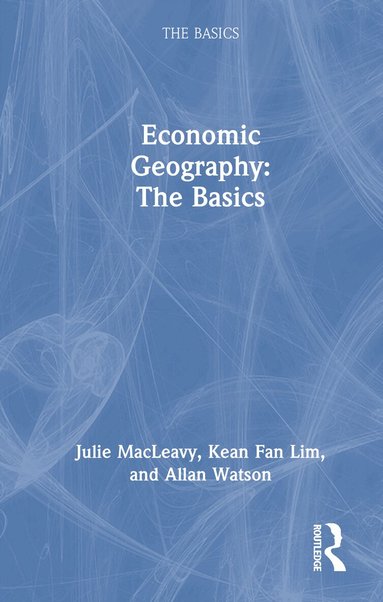 Julie MacLeavy, Kean Fan Lim, Allan Watson - Economic Geography: The Basics, Inbunden