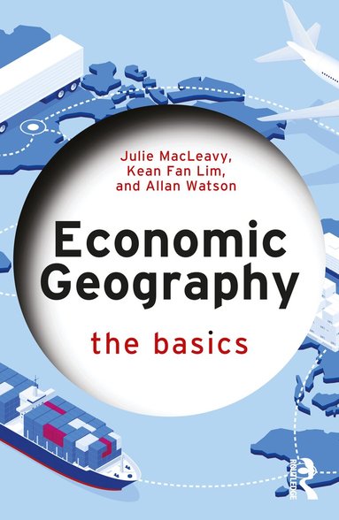 Julie MacLeavy, Kean Fan Lim, Allan Watson - Economic Geography: The Basics, Häftad