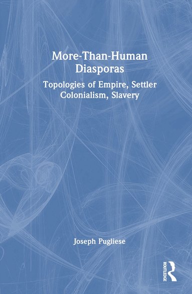 Joseph Pugliese - More-Than-Human Diasporas, Inbunden