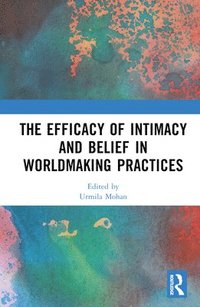 bokomslag The Efficacy of Intimacy and Belief in Worldmaking Practices