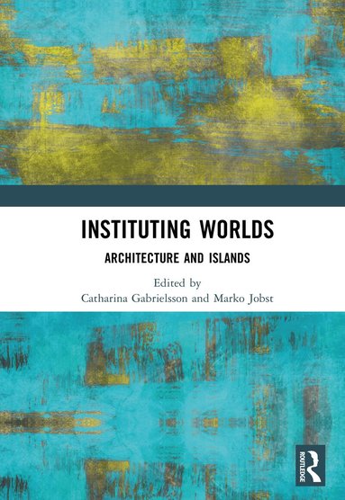 Catharina Gabrielsson, Marko Jobst - Instituting Worlds, Inbunden