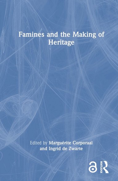 Marguérite Corporaal, Ingrid de Zwarte - Famines and the Making of Heritage, Inbunden