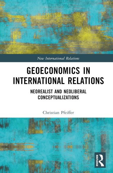 Christian Pfeiffer - Geoeconomics in International Relations, Inbunden