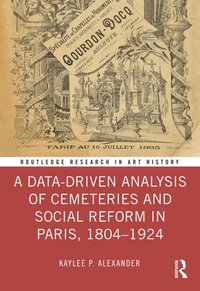 bokomslag A Data-Driven Analysis of Cemeteries and Social Reform in Paris, 18041924