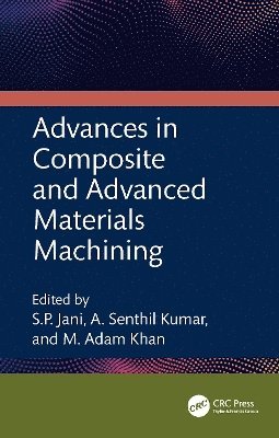 S.P. Jani, A. Senthil Kumar, M. Adam Khan, India) Jani, S.P. (MLRITM, India) Kumar, A. Senthil (Sethu Institute of Technology, India) Khan, M. Adam (Kalasalingam Academy of Research and Education, S. P. Jani - Advances in Composite and Advanced Materials Machining, Inbunden