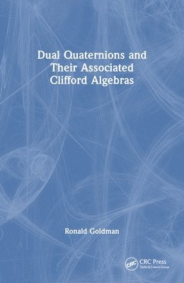 Ronald Goldman, USA) Goldman, Ronald (Rice University, Houston, Texas - Dual Quaternions and Their Associated Clifford Algebras, Häftad