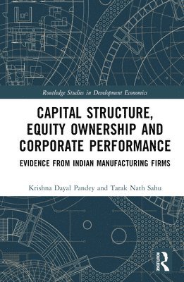 Krishna Dayal Pandey, Tarak Nath Sahu - Capital Structure, Equity Ownership and Corporate Performance, Inbunden
