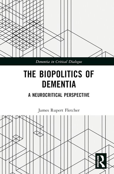 James Rupert Fletcher - Biopolitics of Dementia, Inbunden