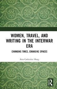 bokomslag Women, Travel, and Writing in the Interwar Era