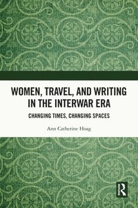 bokomslag Women, Travel, and Writing in the Interwar Era