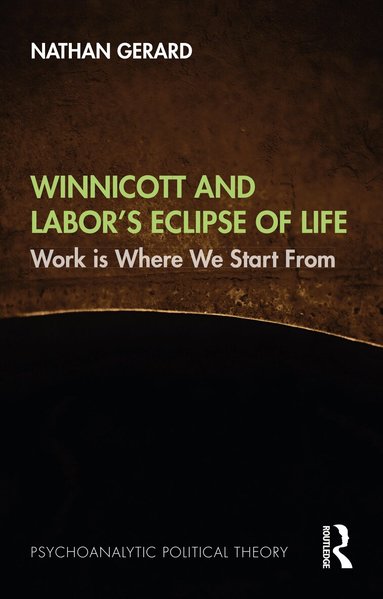 Nathan Gerard - Winnicott and Labor’s Eclipse of Life, Inbunden
