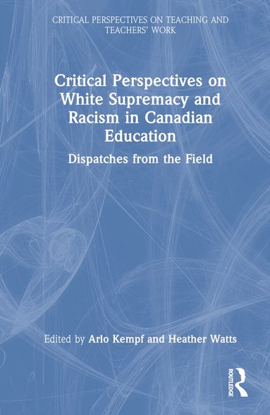 Arlo Kempf, Heather Watts - Critical Perspectives on White Supremacy and Racism in Canadian Education, Inbunden