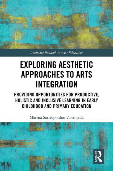 Marina Sotiropoulou-Zormpala - Exploring Aesthetic Approaches to Arts Integration, Inbunden