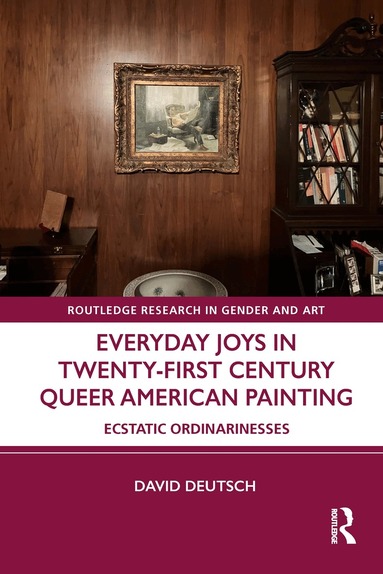 David Deutsch - Everyday Joys in Twenty-First Century Queer American Painting, Inbunden