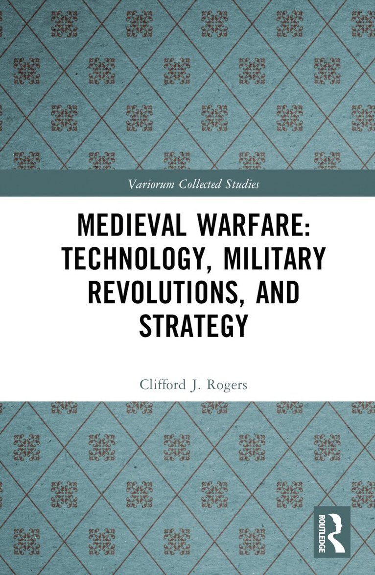 Clifford J. Rogers - Medieval Warfare: Technology, Military Revolutions, and Strategy, Inbunden