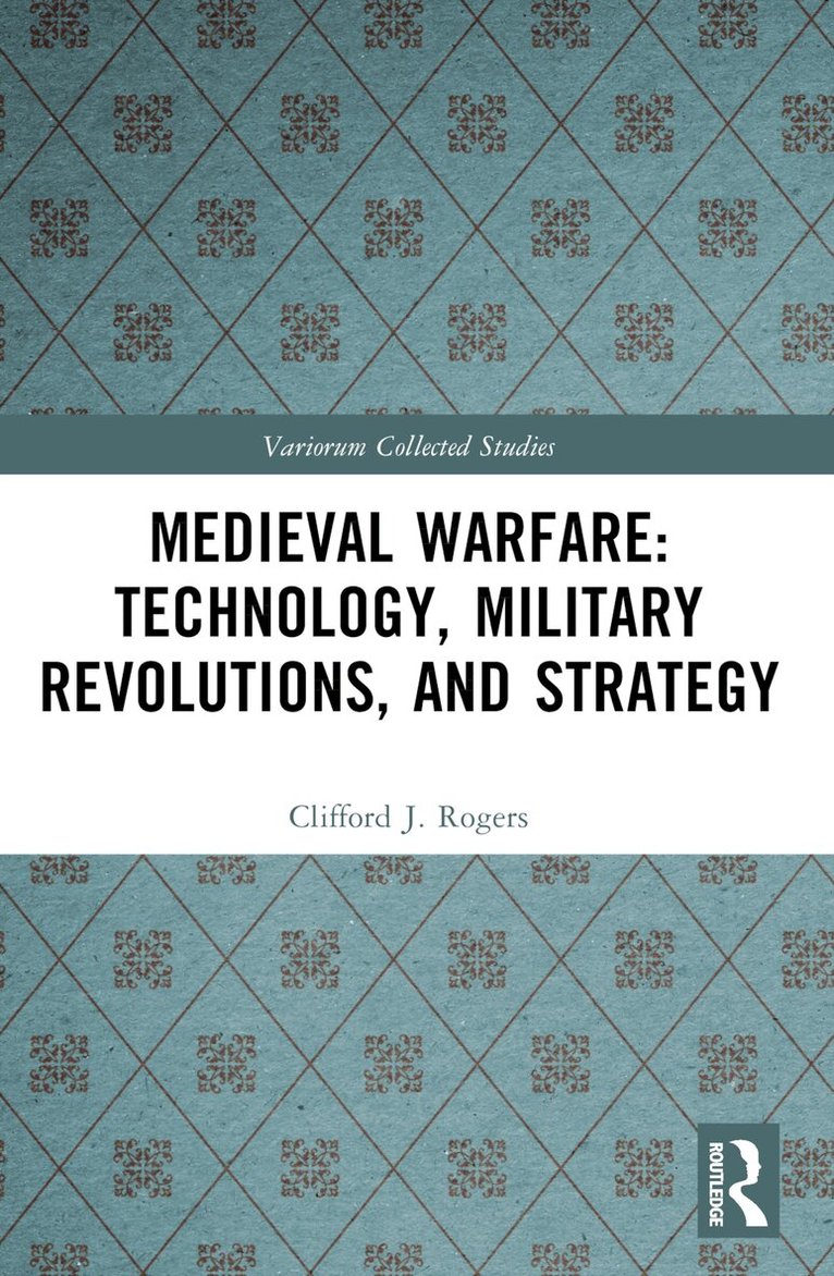 Clifford J. Rogers - Medieval Warfare: Technology, Military Revolutions, and Strategy, Häftad
