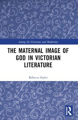 Rebecca Styler - Maternal Image of God in Victorian Literature, Häftad