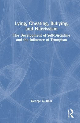 George G. Bear - Lying, Cheating, Bullying and Narcissism, Inbunden