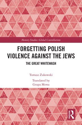 Tomasz Żukowski, Poland) Zukowski, Tomasz (Polish Academy of Sciences, Tomasz &#379;ukowski, Tomasz Zukowski, & - Forgetting Polish Violence Against the Jews, Inbunden