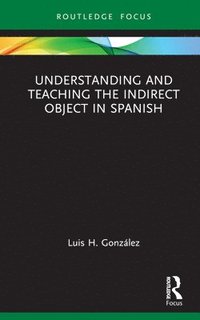 bokomslag Understanding and Teaching the Indirect Object in Spanish