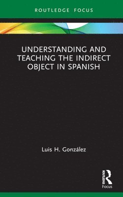 Luis H. González, Luis H. Gonzalez - Understanding and Teaching the Indirect Object in Spanish, Inbunden