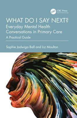bokomslag What do I say next? Everyday Mental Health Conversations in Primary Care