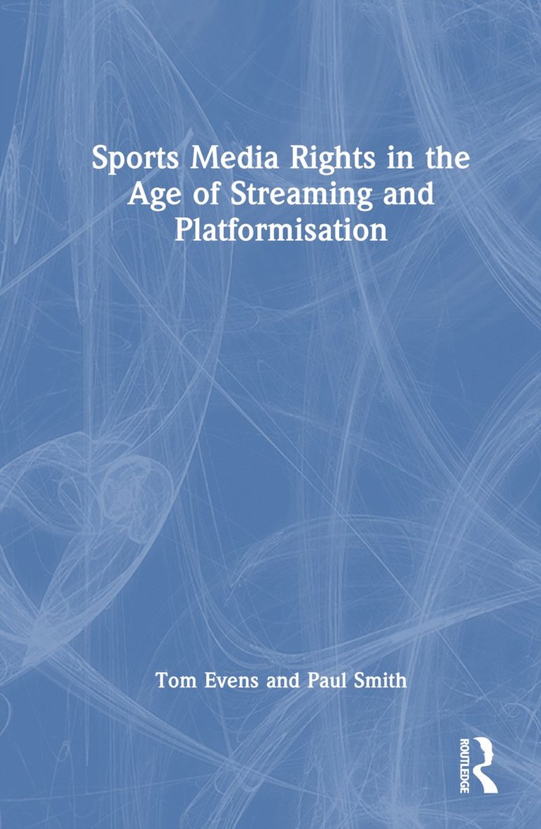 Tom Evens, Paul Smith - Sports Media Rights in the Age of Streaming and Platformisation, Inbunden
