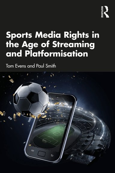 Tom Evens, Paul Smith - Sports Media Rights in the Age of Streaming and Platformisation, Häftad