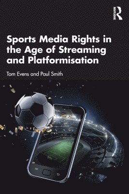 Tom Evens, Paul Smith - Sports Media Rights in the Age of Streaming and Platformisation, Häftad