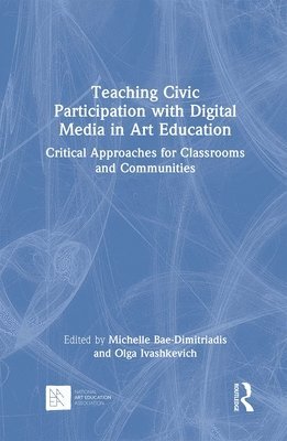 Michelle Bae-Dimitriadis, Olga Ivashkevich, USA) Bae-Dimitriadis, Michelle (Pennsylvania State University, USA) Ivashkevich, Olga (University of South Carolina - Teaching Civic Participation with Digital Media in Art Education, Inbunden