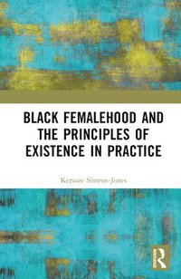 bokomslag Black Femalehood and the Principles of Existence in Practice