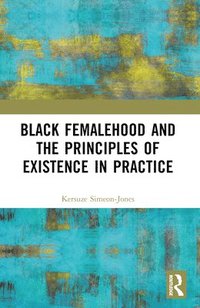 bokomslag Black Femalehood and the Principles of Existence in Practice