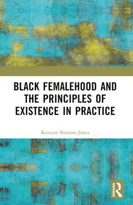 bokomslag Black Femalehood and the Principles of Existence in Practice