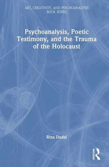 Rina Dudai - Psychoanalysis, Poetic Testimony and the Trauma of the Holocaust, Inbunden