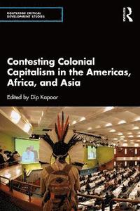 bokomslag Contesting Colonial Capitalism in the Americas, Africa, and Asia