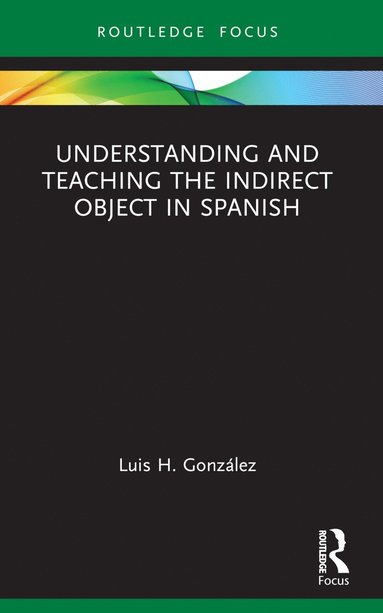 bokomslag Understanding and Teaching the Indirect Object in Spanish