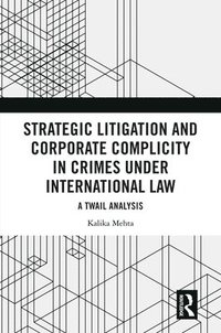 bokomslag Strategic Litigation and Corporate Complicity in Crimes Under International Law