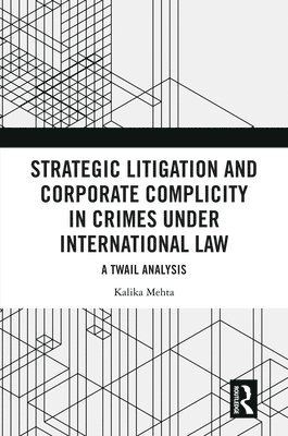 Kalika Mehta - Strategic Litigation and Corporate Complicity in Crimes Under International Law, Inbunden