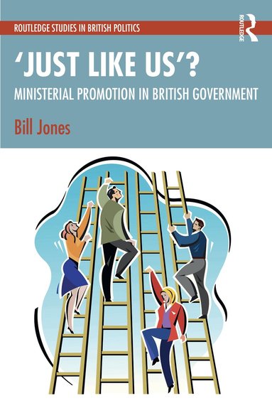 Bill Jones - ‘Just Like Us’?: The Politics of Ministerial Promotion in UK Government, Häftad