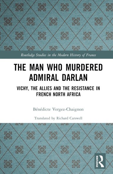 Bénédicte Vergez-Chaignon - Man Who Murdered Admiral Darlan, Inbunden