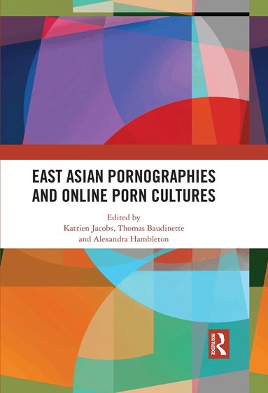 Katrien Jacobs, Thomas Baudinette, Alexandra Hambleton - East Asian Pornographies and Online Porn Cultures, Häftad